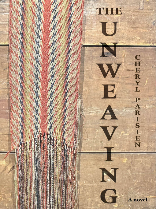 Title details for The Unweaving by Cheryl Parisien - Wait list